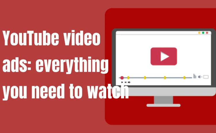 YouTube video ads: everything you need to watch