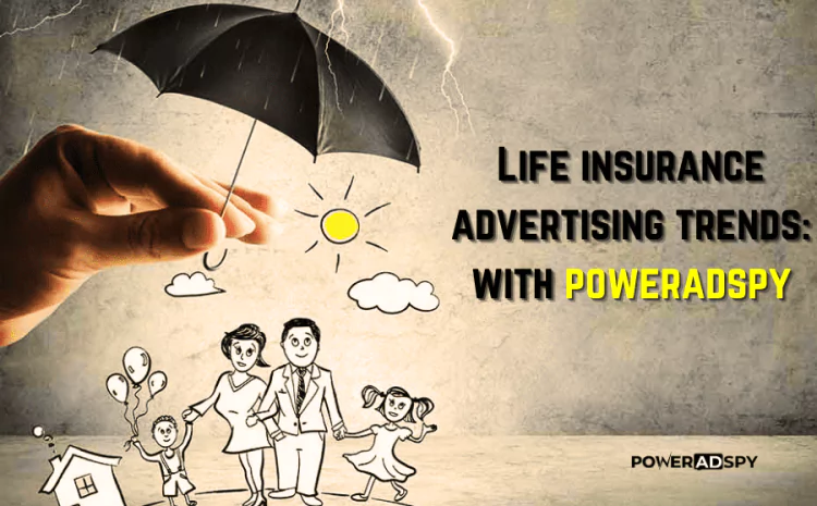 life-insurance-advertising-trends-with-poweradspy