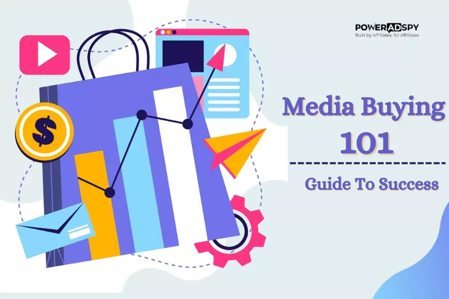 Media Buying 101 Your Step By Step Guide Poweradspy