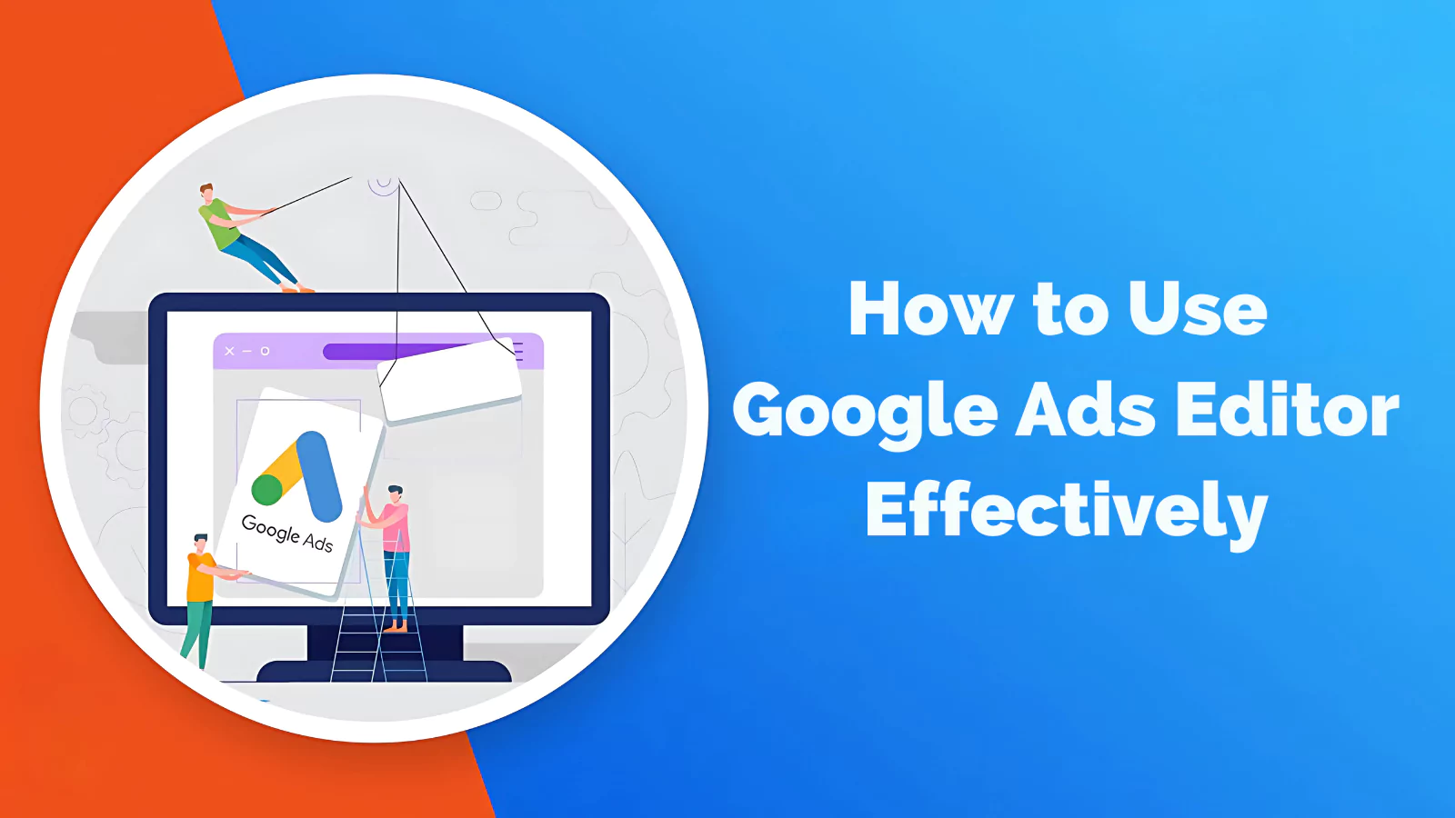 How-To-Use-Google-Ads-Editor-Effectively