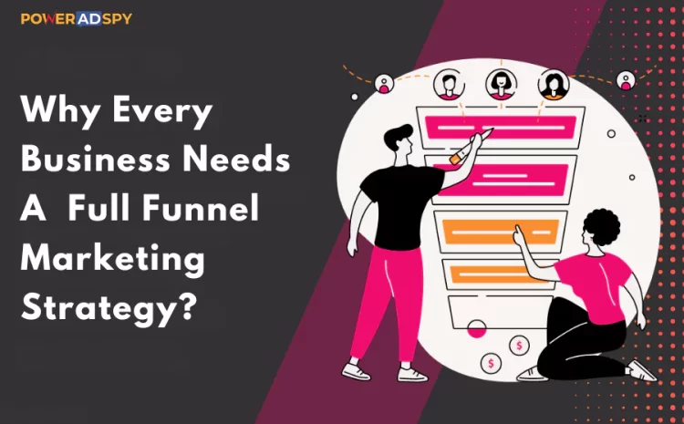 why-every-business-needs-a-full-funnel-marketing-strategy