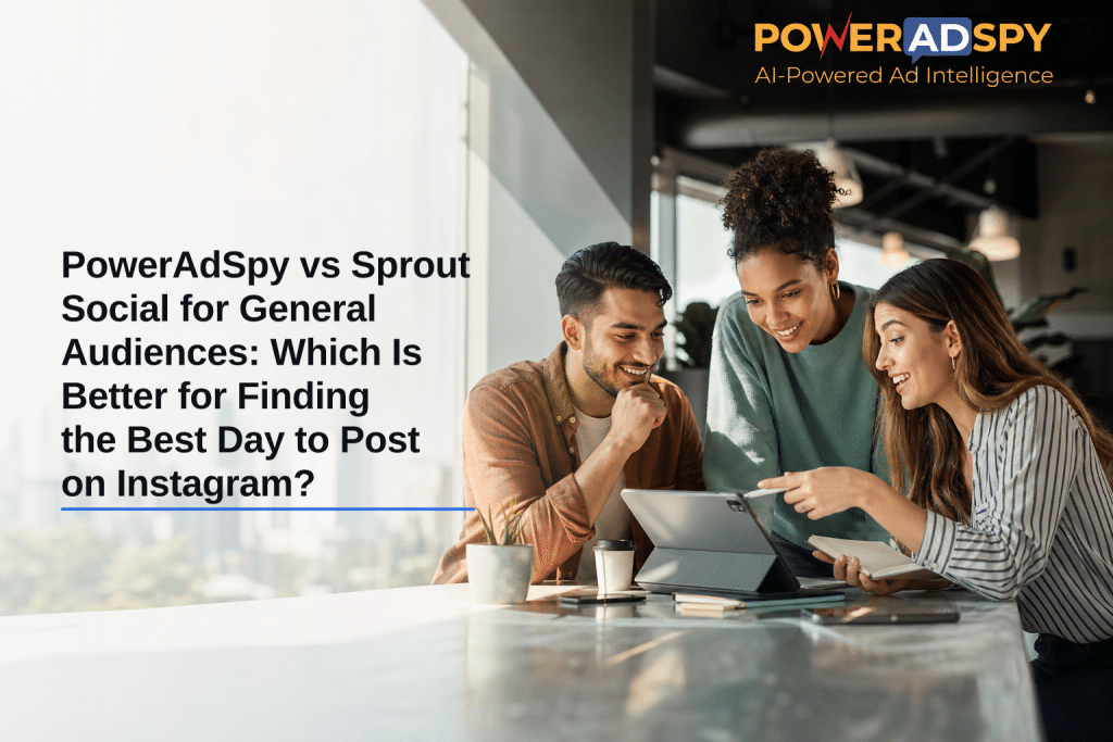 PowerAdSpy vs Sprout Social for General Audiences: Which Is Better for Finding the Best Day to Post on Instagram?