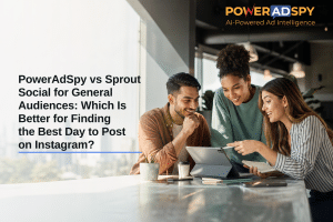 PowerAdSpy vs Sprout Social for General Audiences: Which Is Better for Finding the Best Day to Post on Instagram?